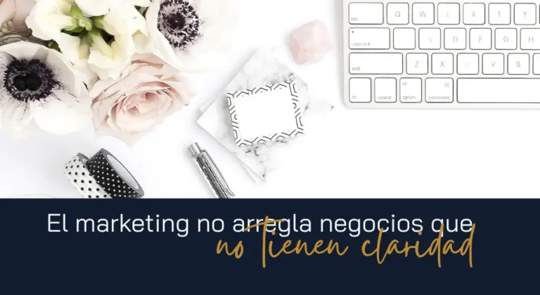 El marketing no arregla negocios que no tienen claridad